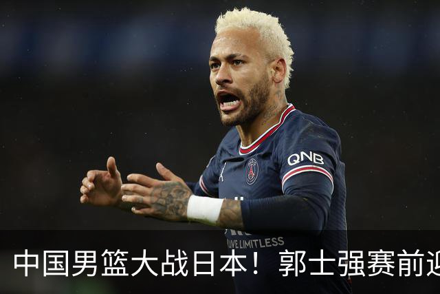 中国男篮大战日本！郭士强赛前迎重磅喜讯，两大核心悍将火速复出